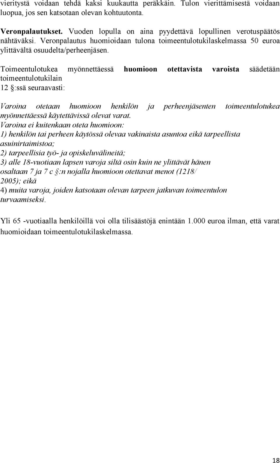 Toimeentulotukea myönnettäessä huomioon otettavista varoista säädetään toimeentulotukilain 12 :ssä seuraavasti: Varoina otetaan huomioon henkilön ja perheenjäsenten toimeentulotukea myönnettäessä