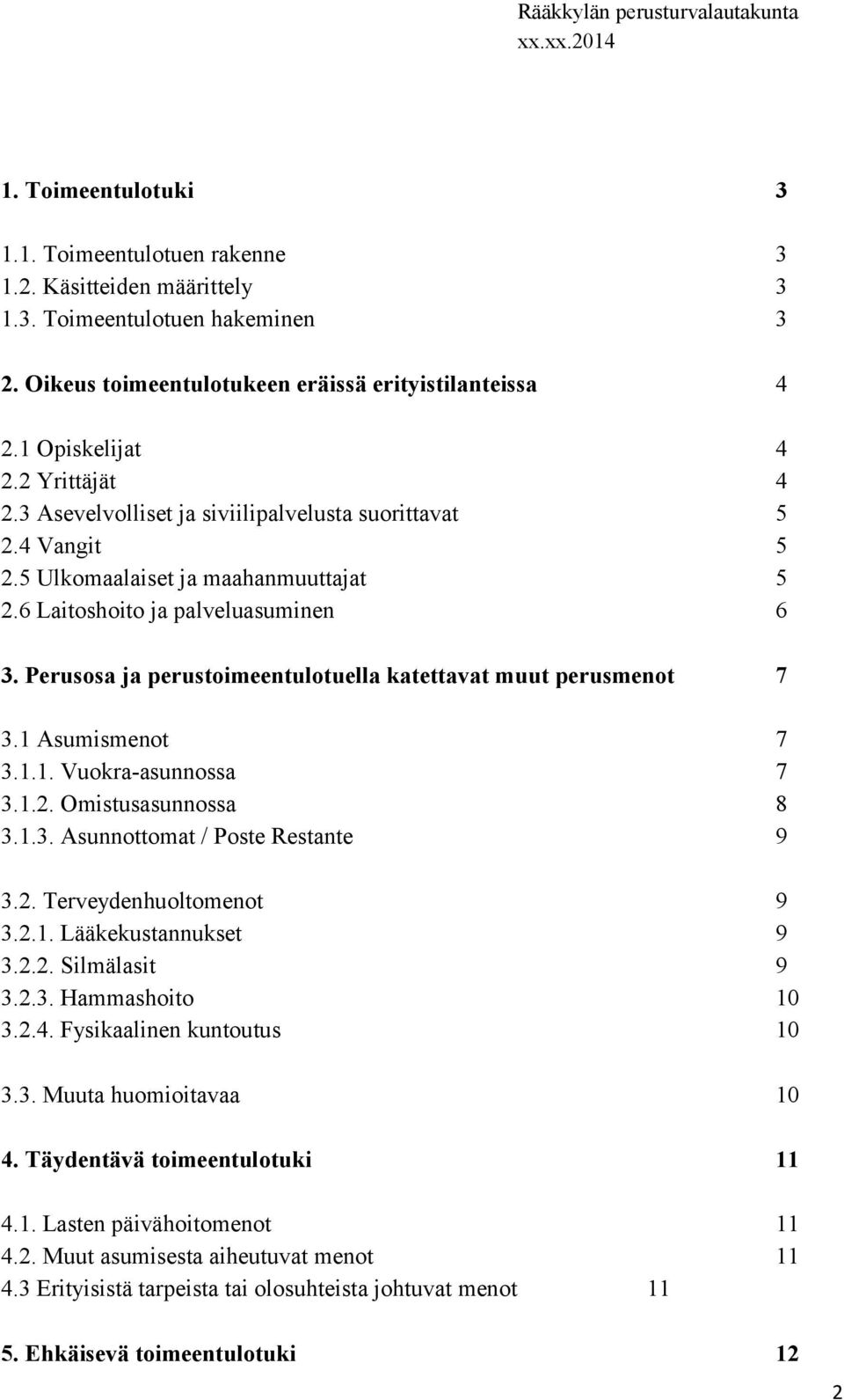 6 Laitoshoito ja palveluasuminen 6 3. Perusosa ja perustoimeentulotuella katettavat muut perusmenot 7 3.1 Asumismenot 7 3.1.1. Vuokra-asunnossa 7 3.1.2. Omistusasunnossa 8 3.1.3. Asunnottomat / Poste Restante 9 3.