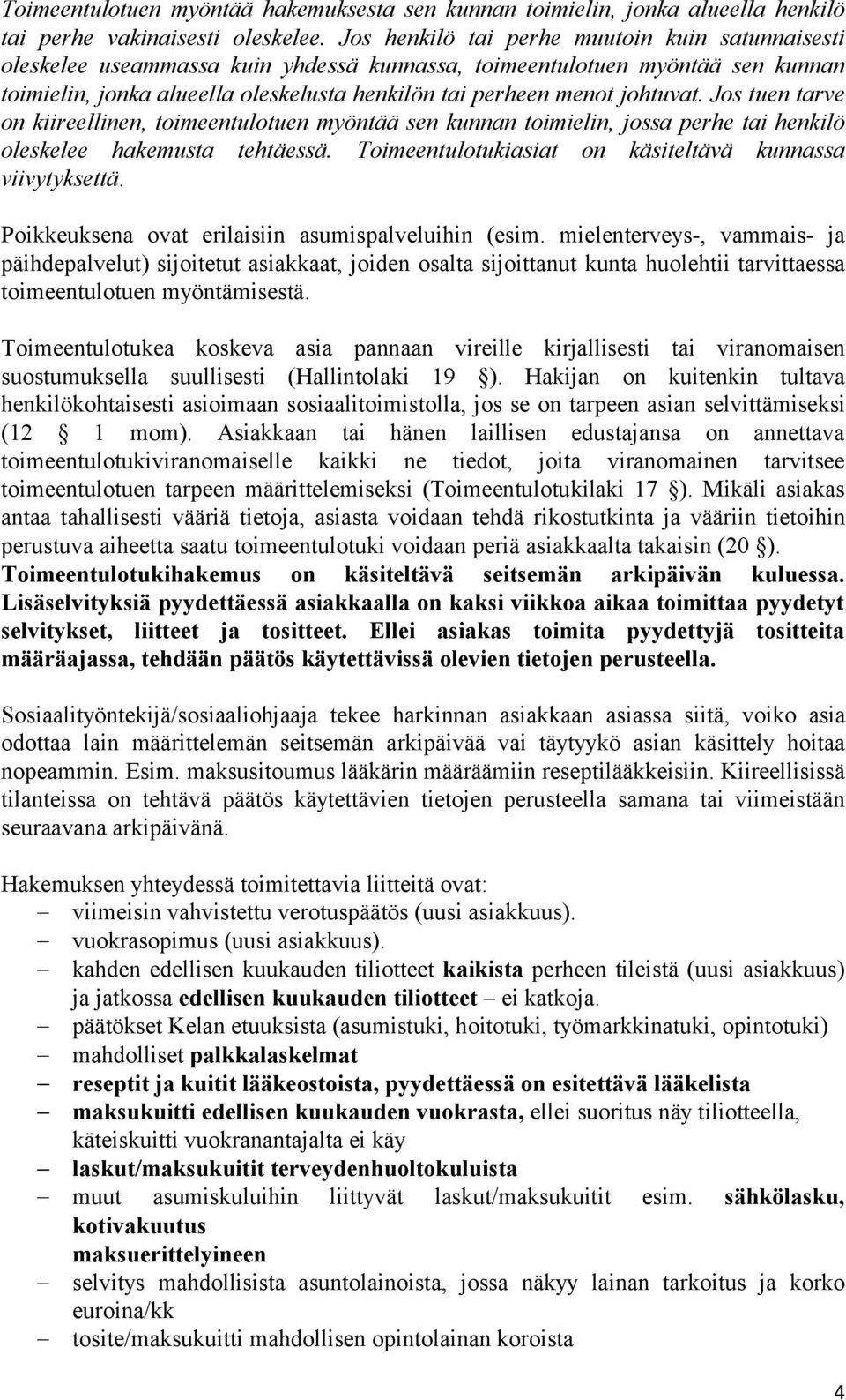 johtuvat. Jos tuen tarve on kiireellinen, toimeentulotuen myöntää sen kunnan toimielin, jossa perhe tai henkilö oleskelee hakemusta tehtäessä.