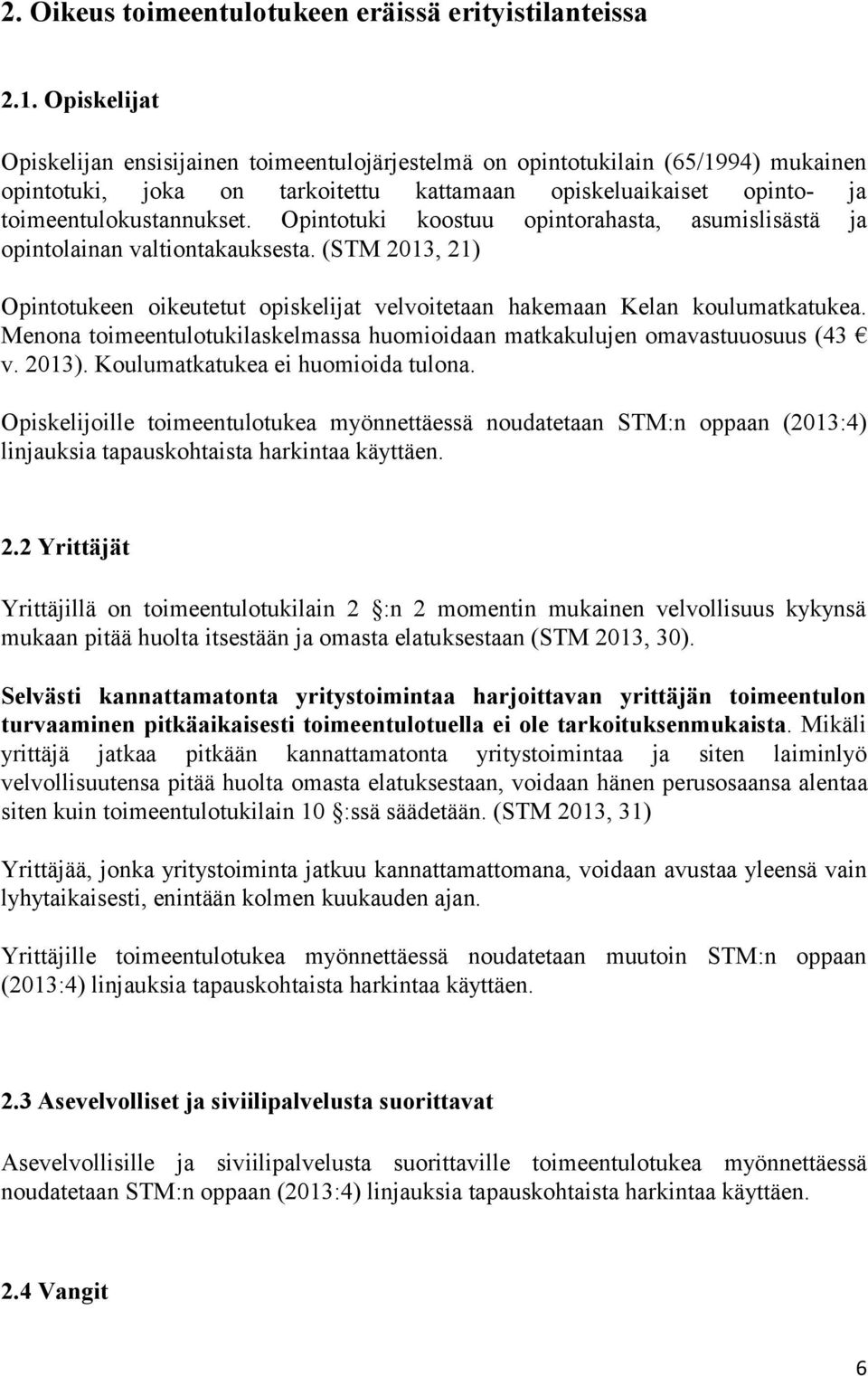 Opintotuki koostuu opintorahasta, asumislisästä ja opintolainan valtiontakauksesta. (STM 2013, 21) Opintotukeen oikeutetut opiskelijat velvoitetaan hakemaan Kelan koulumatkatukea.