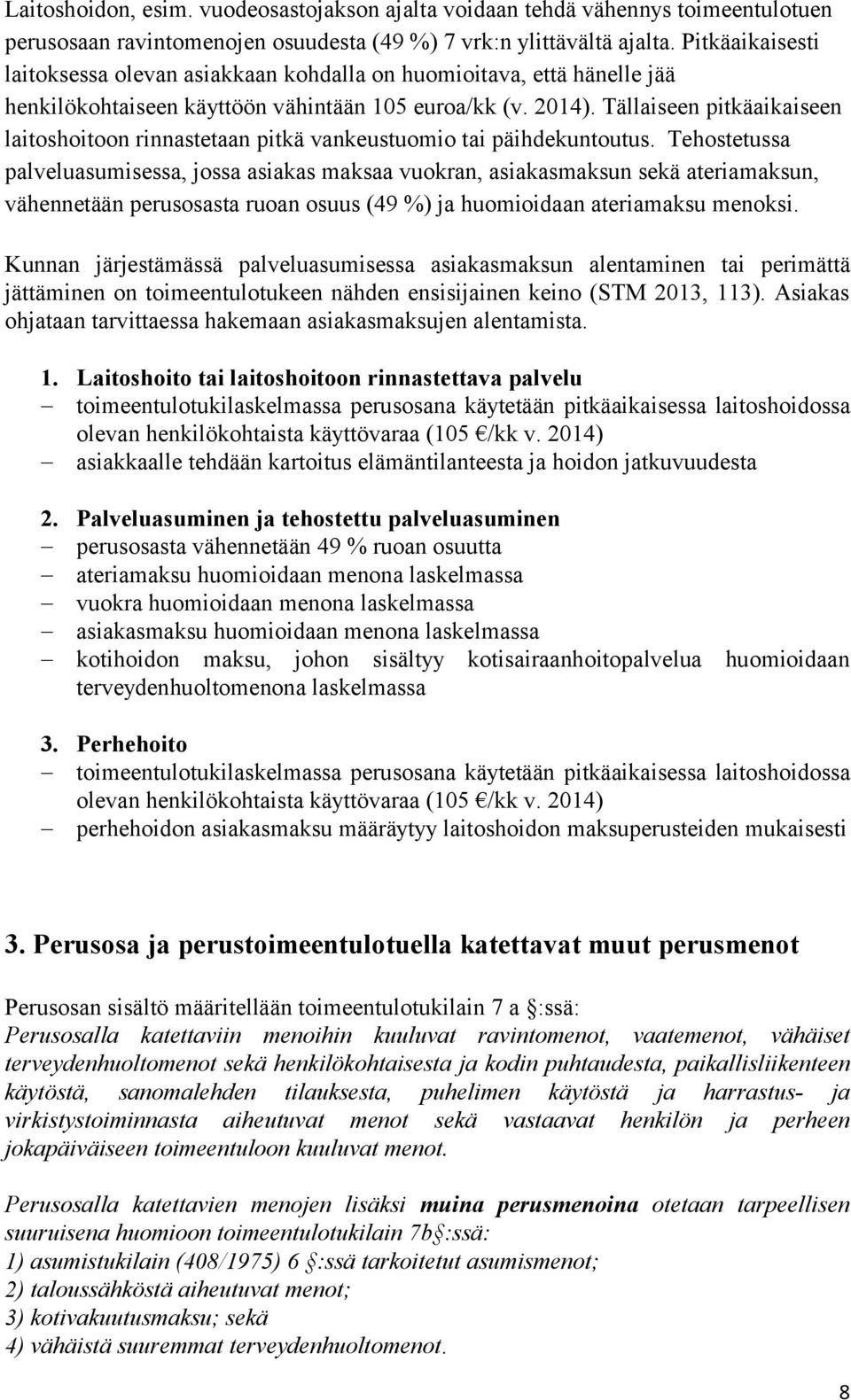 Tällaiseen pitkäaikaiseen laitoshoitoon rinnastetaan pitkä vankeustuomio tai päihdekuntoutus.