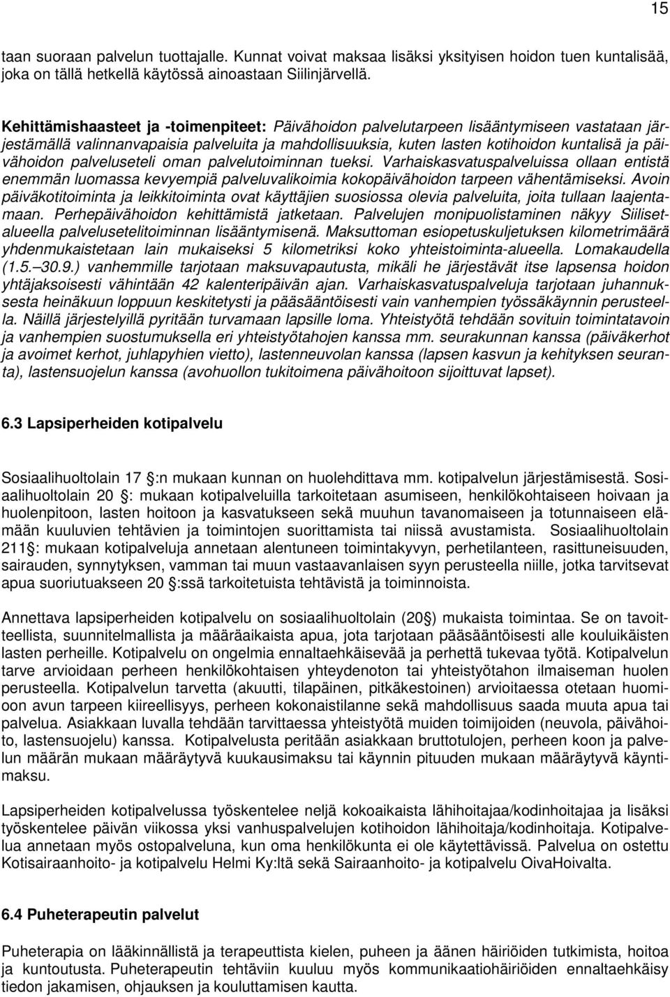 palveluseteli oman palvelutoiminnan tueksi. Varhaiskasvatuspalveluissa ollaan entistä enemmän luomassa kevyempiä palveluvalikoimia kokopäivähoidon tarpeen vähentämiseksi.