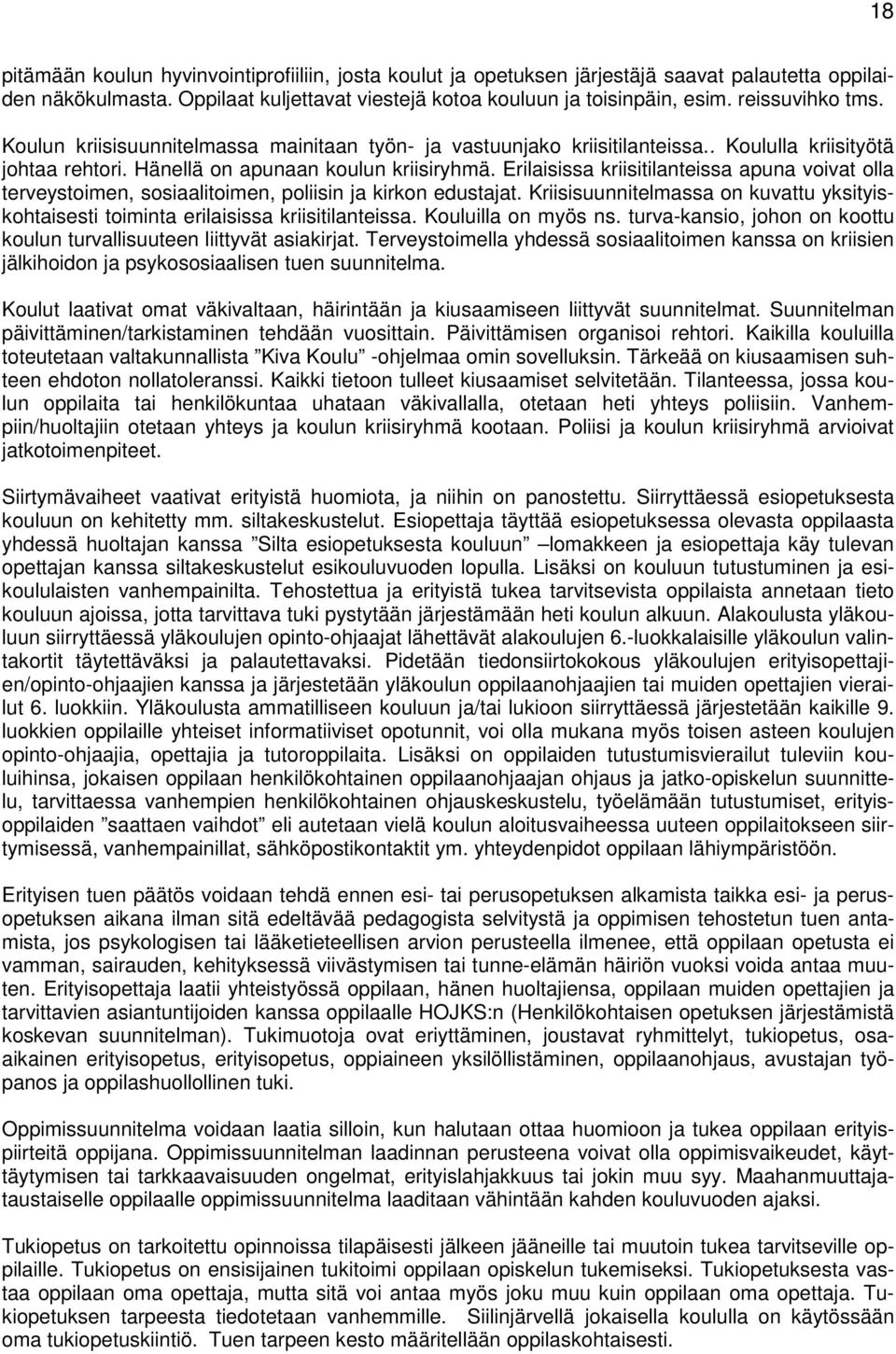 Erilaisissa kriisitilanteissa apuna voivat olla terveystoimen, sosiaalitoimen, poliisin ja kirkon edustajat. Kriisisuunnitelmassa on kuvattu yksityiskohtaisesti toiminta erilaisissa kriisitilanteissa.