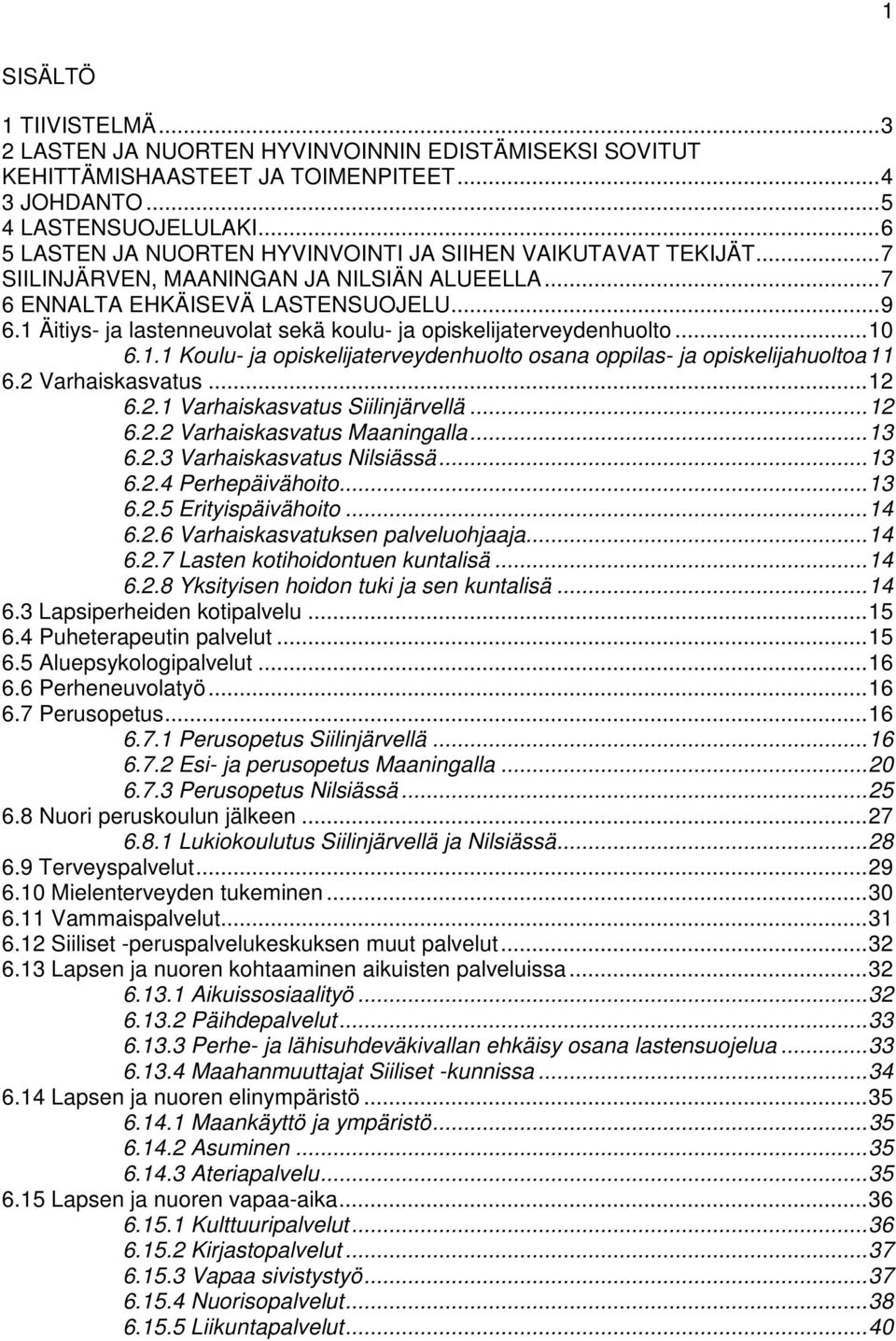 1 Äitiys- ja lastenneuvolat sekä koulu- ja opiskelijaterveydenhuolto... 10 6.1.1 Koulu- ja opiskelijaterveydenhuolto osana oppilas- ja opiskelijahuoltoa 11 6.2 Varhaiskasvatus... 12 6.2.1 Varhaiskasvatus Siilinjärvellä.