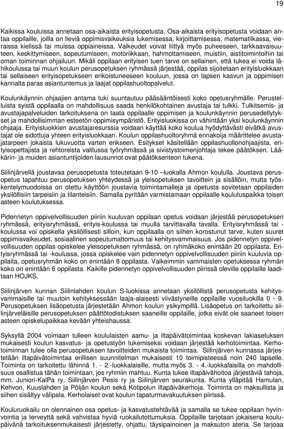 Vaikeudet voivat liittyä myös puheeseen, tarkkaavaisuuteen, keskittymiseen, sopeutumiseen, motoriikkaan, hahmottamiseen, muistiin, aistitoimintoihin tai oman toiminnan ohjailuun.