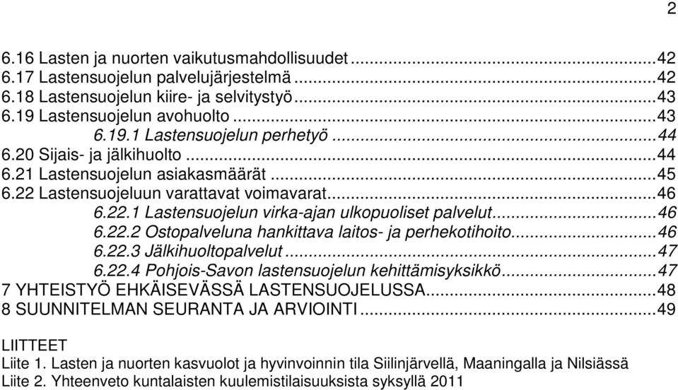 .. 46 6.22.3 Jälkihuoltopalvelut... 47 6.22.4 Pohjois-Savon lastensuojelun kehittämisyksikkö... 47 7 YHTEISTYÖ EHKÄISEVÄSSÄ LASTENSUOJELUSSA... 48 8 SUUNNITELMAN SEURANTA JA ARVIOINTI.