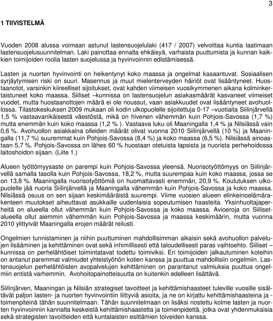 Lasten ja nuorten hyvinvointi on heikentynyt koko maassa ja ongelmat kasaantuvat. Sosiaalisen syrjäytymisen riski on suuri. Masennus ja muut mielenterveyden häiriöt ovat lisääntyneet.