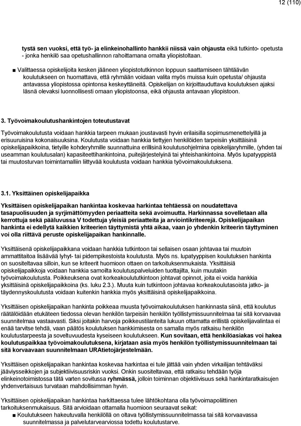 yliopistossa opintonsa keskeyttäneitä. Opiskelijan on kirjoittauduttava koulutuksen ajaksi läsnä olevaksi luonnollisesti omaan yliopistoonsa, eikä ohjausta antavaan yliopistoon. 3.