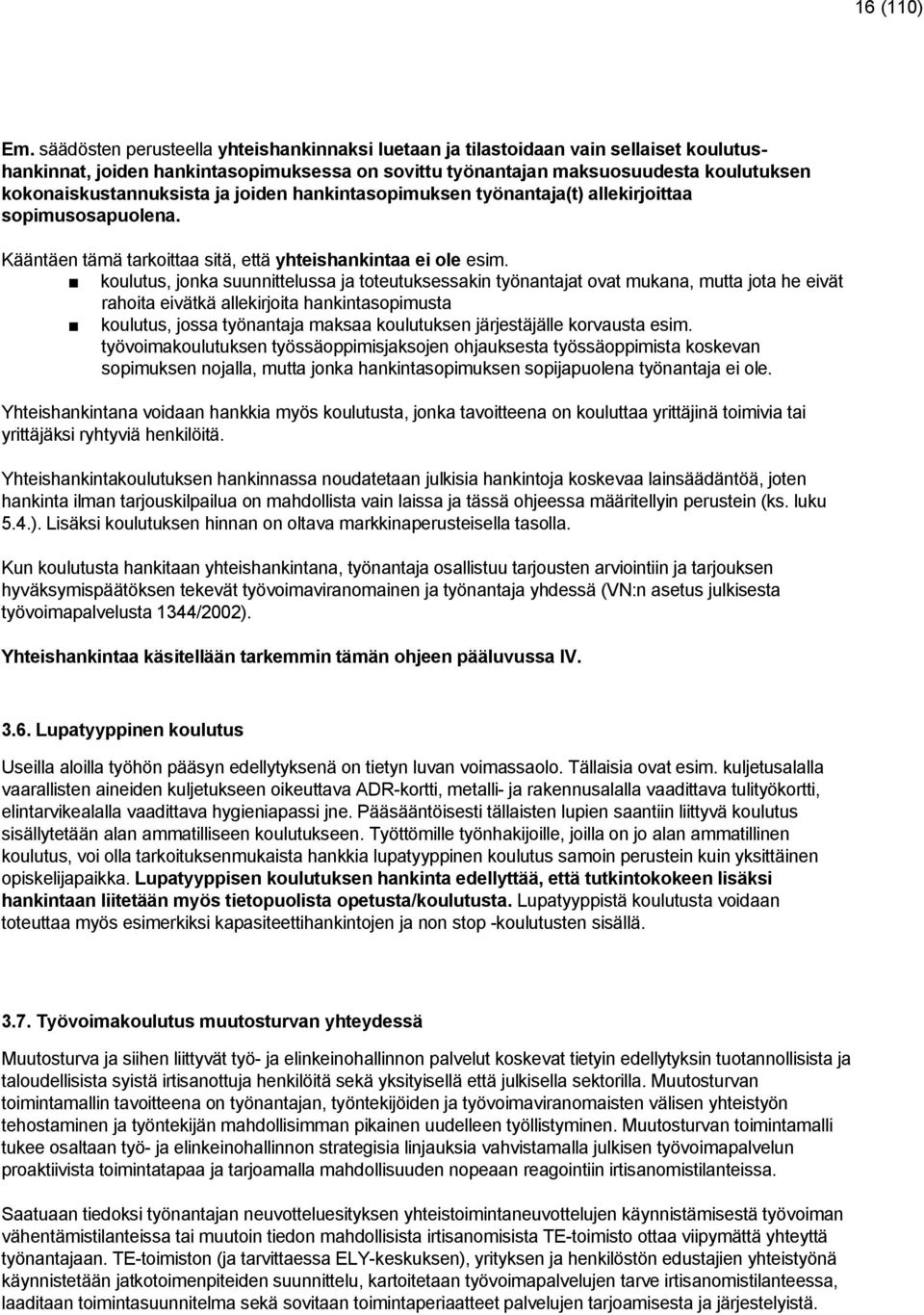 ja joiden hankintasopimuksen työnantaja(t) allekirjoittaa sopimusosapuolena. Kääntäen tämä tarkoittaa sitä, että yhteishankintaa ei ole esim.