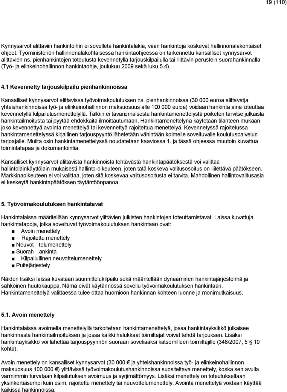 pienhankintojen toteutusta kevennetyllä tarjouskilpailulla tai riittävin perustein suorahankinnalla (Työ- ja elinkeinohallinnon hankintaohje, joulukuu 2009 sekä luku 5.4). 4.