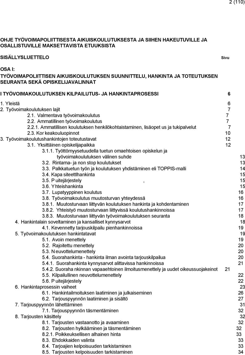 2. Ammatillinen työvoimakoulutus 7 2.2.1. Ammatillisen koulutuksen henkilökohtaistaminen, lisäopet us ja tukipalvelut 7 2.3. Kor keakouluopinnot 10 3. Työvoimakoulutushankintojen toteutustavat 12 3.1. Yksittäinen opiskelijapaikka 12 3.