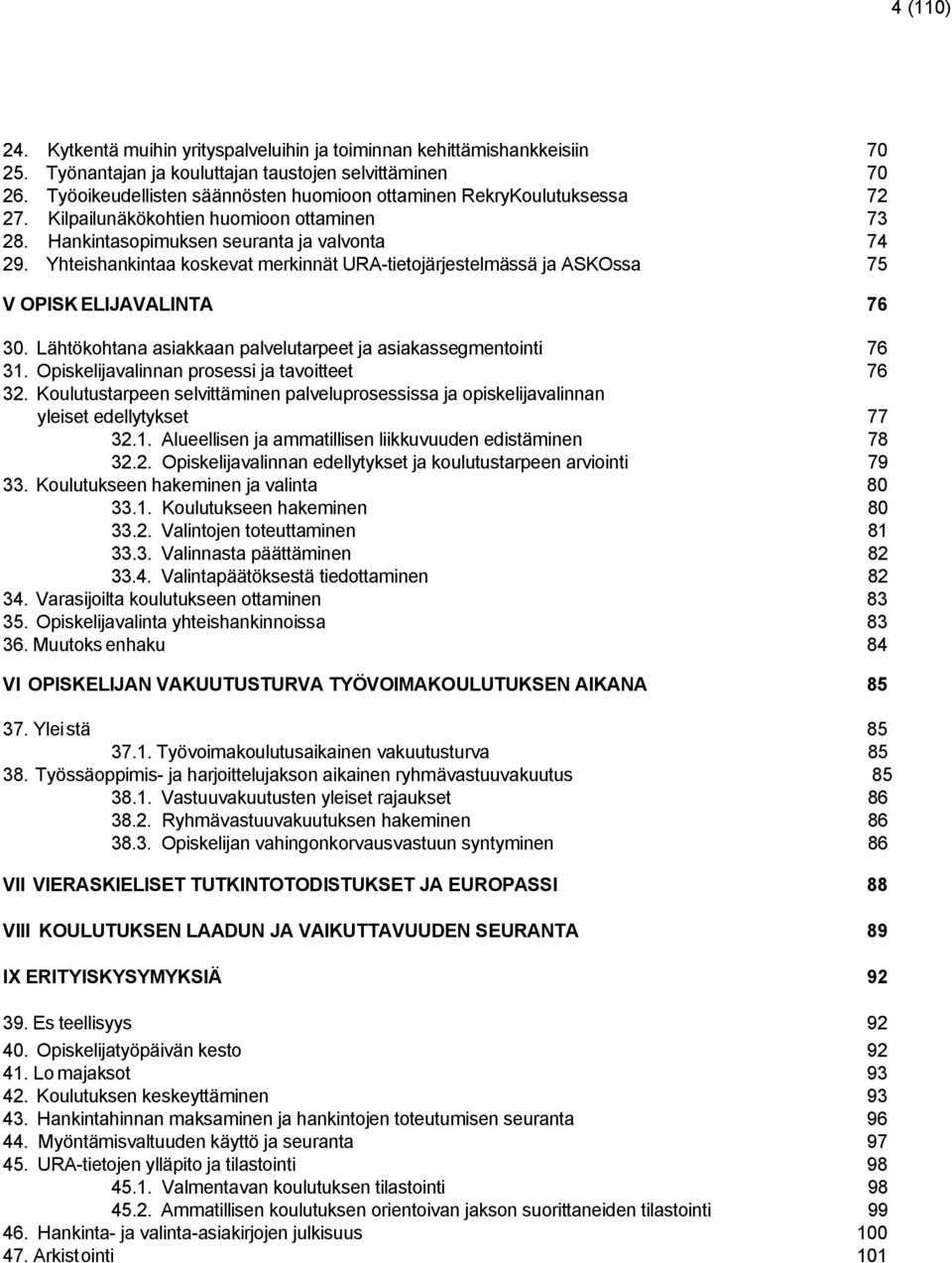 Yhteishankintaa koskevat merkinnät URA-tietojärjestelmässä ja ASKOssa 75 V OPISK ELIJAVALINTA 76 30. Lähtökohtana asiakkaan palvelutarpeet ja asiakassegmentointi 76 31.