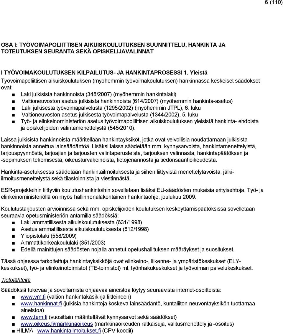 asetus julkisista hankinnoista (614/2007) (myöhemmin hankinta-asetus) Laki julkisesta työvoimapalvelusta (1295/2002) (myöhemmin JTPL), 6.