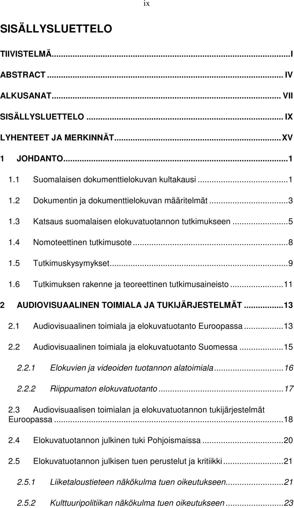 ..11 2 AUDIOVISUAALINEN TOIMIALA JA TUKIJÄRJESTELMÄT...13 2.1 Audiovisuaalinen toimiala ja elokuvatuotanto Euroopassa...13 2.2 Audiovisuaalinen toimiala ja elokuvatuotanto Suomessa...15 2.2.1 Elokuvien ja videoiden tuotannon alatoimiala.