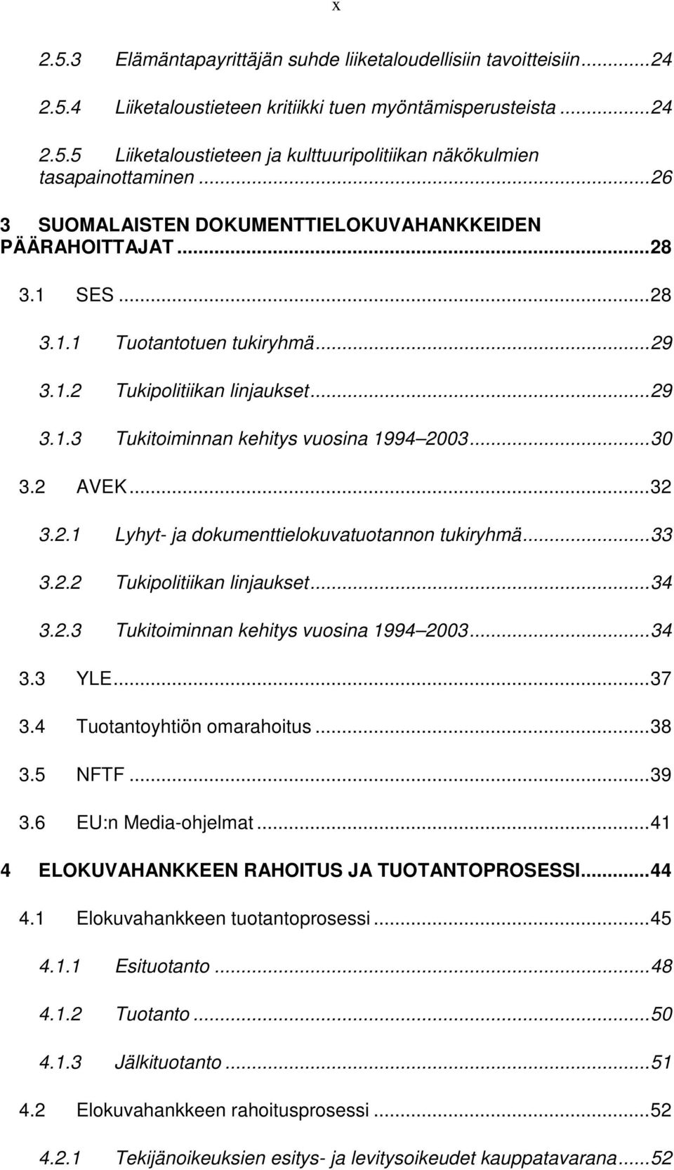 ..30 3.2 AVEK...32 3.2.1 Lyhyt- ja dokumenttielokuvatuotannon tukiryhmä...33 3.2.2 Tukipolitiikan linjaukset...34 3.2.3 Tukitoiminnan kehitys vuosina 1994 2003...34 3.3 YLE...37 3.