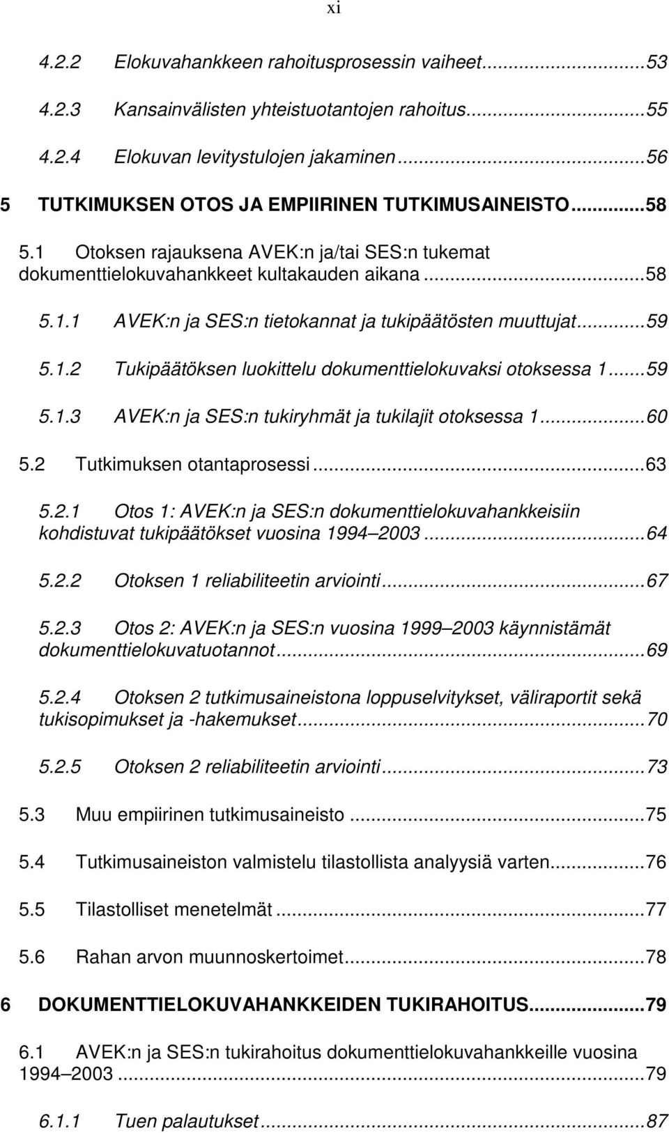 ..59 5.1.2 Tukipäätöksen luokittelu dokumenttielokuvaksi otoksessa 1...59 5.1.3 AVEK:n ja SES:n tukiryhmät ja tukilajit otoksessa 1...60 5.2 Tutkimuksen otantaprosessi...63 5.2.1 Otos 1: AVEK:n ja SES:n dokumenttielokuvahankkeisiin kohdistuvat tukipäätökset vuosina 1994 2003.