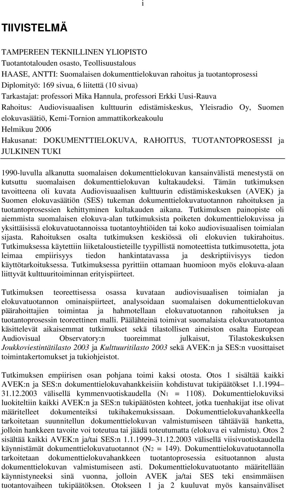 Helmikuu 2006 Hakusanat: DOKUMENTTIELOKUVA, RAHOITUS, TUOTANTOPROSESSI ja JULKINEN TUKI 1990-luvulla alkanutta suomalaisen dokumenttielokuvan kansainvälistä menestystä on kutsuttu suomalaisen