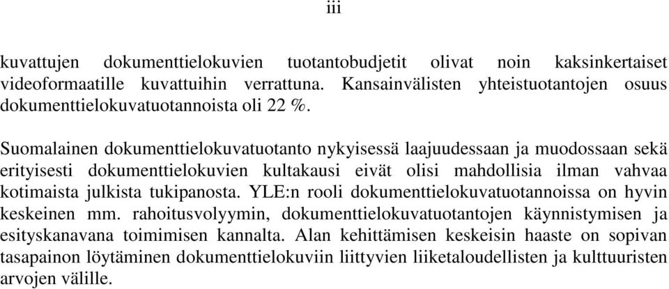 Suomalainen dokumenttielokuvatuotanto nykyisessä laajuudessaan ja muodossaan sekä erityisesti dokumenttielokuvien kultakausi eivät olisi mahdollisia ilman vahvaa kotimaista