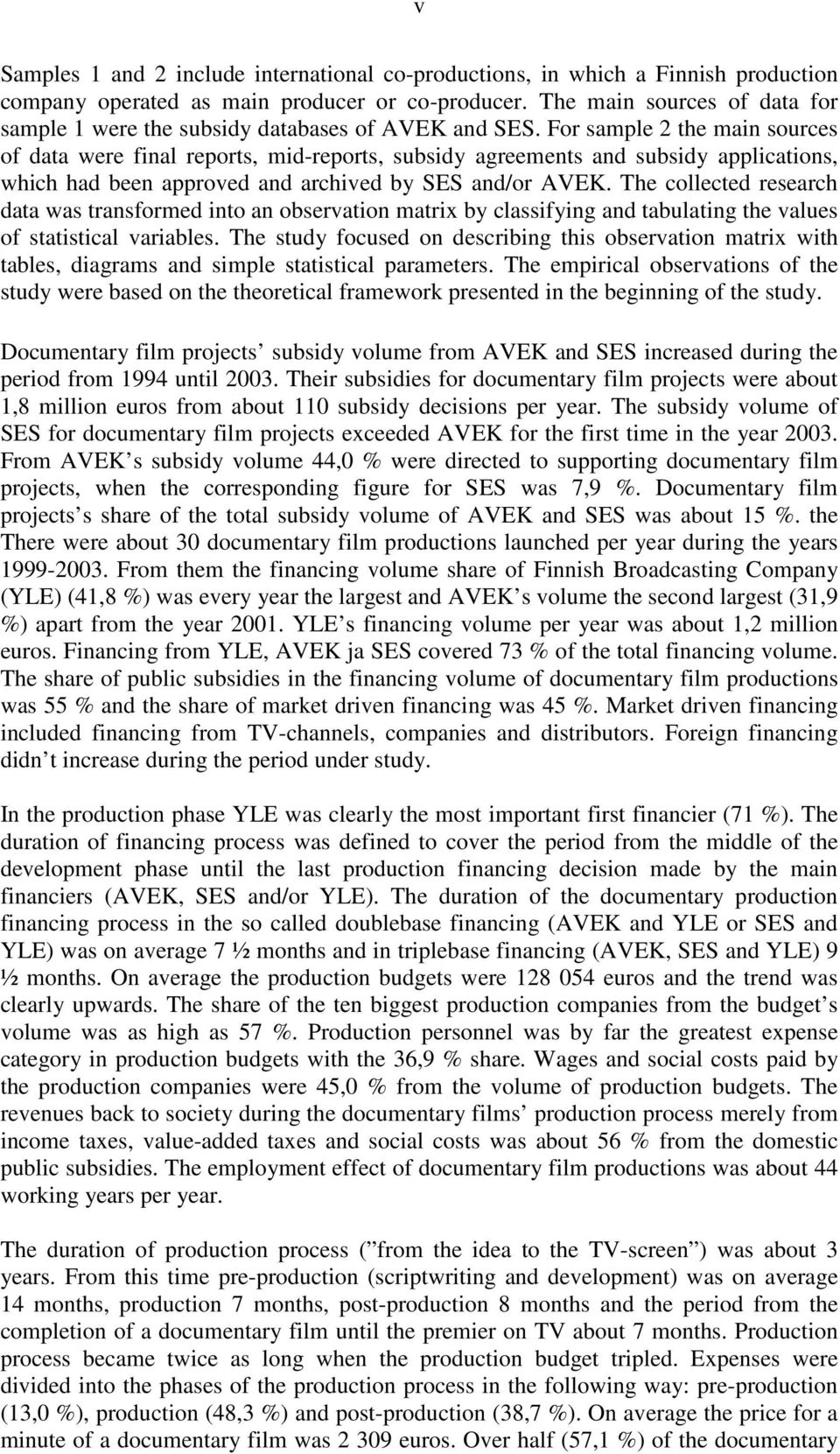 For sample 2 the main sources of data were final reports, mid-reports, subsidy agreements and subsidy applications, which had been approved and archived by SES and/or AVEK.