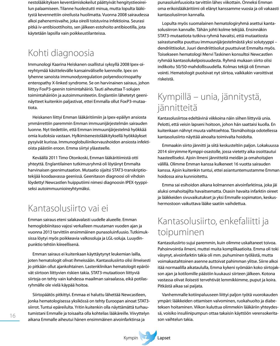 Seurasi pitkä iv-antibioottihoito, sen jälkeen estohoito antibiootilla, jota käytetään lapsilla vain poikkeustilanteissa.