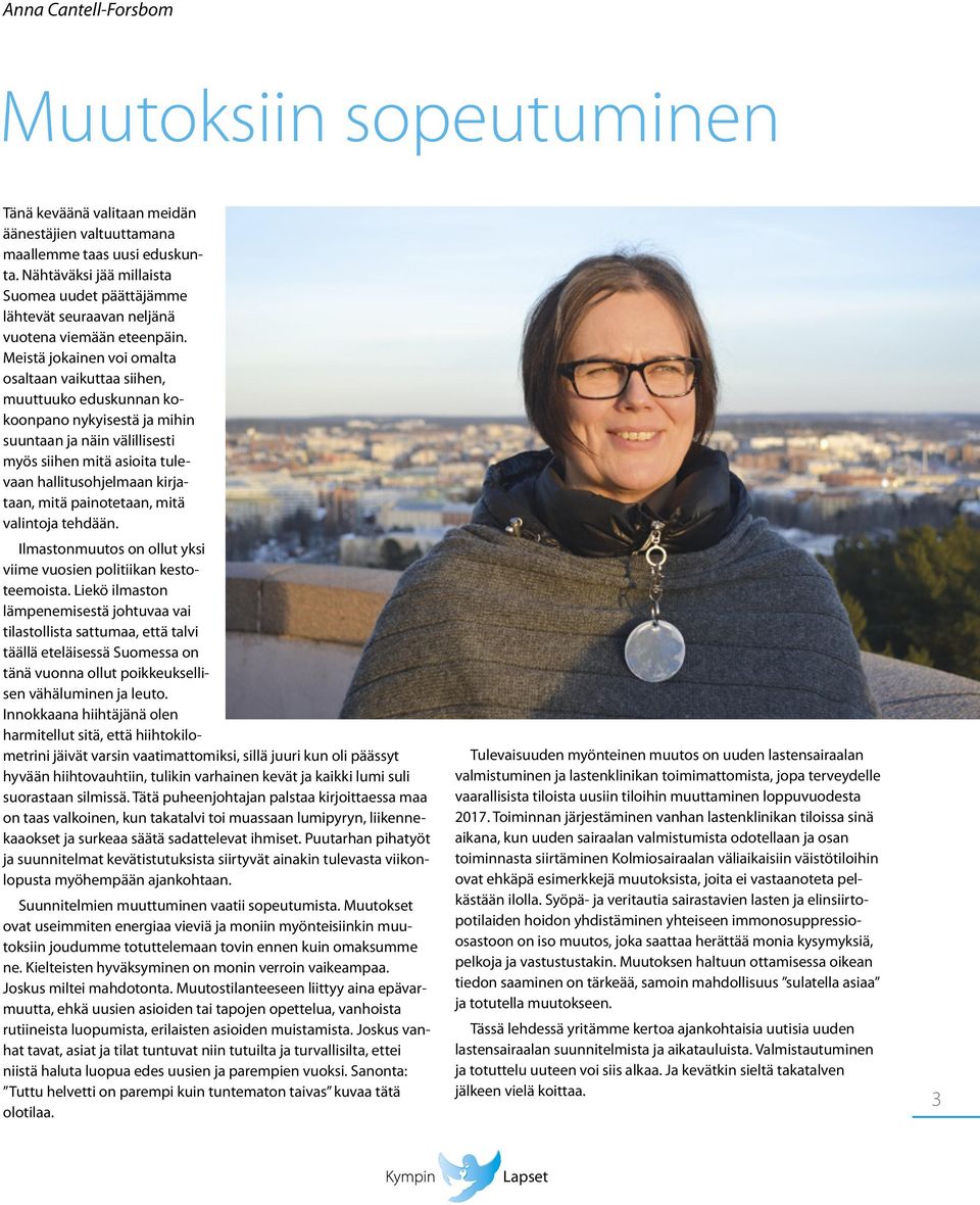 Meistä jokainen voi omalta osaltaan vaikuttaa siihen, muuttuuko eduskunnan kokoonpano nykyisestä ja mihin suuntaan ja näin välillisesti myös siihen mitä asioita tulevaan hallitusohjelmaan kirjataan,