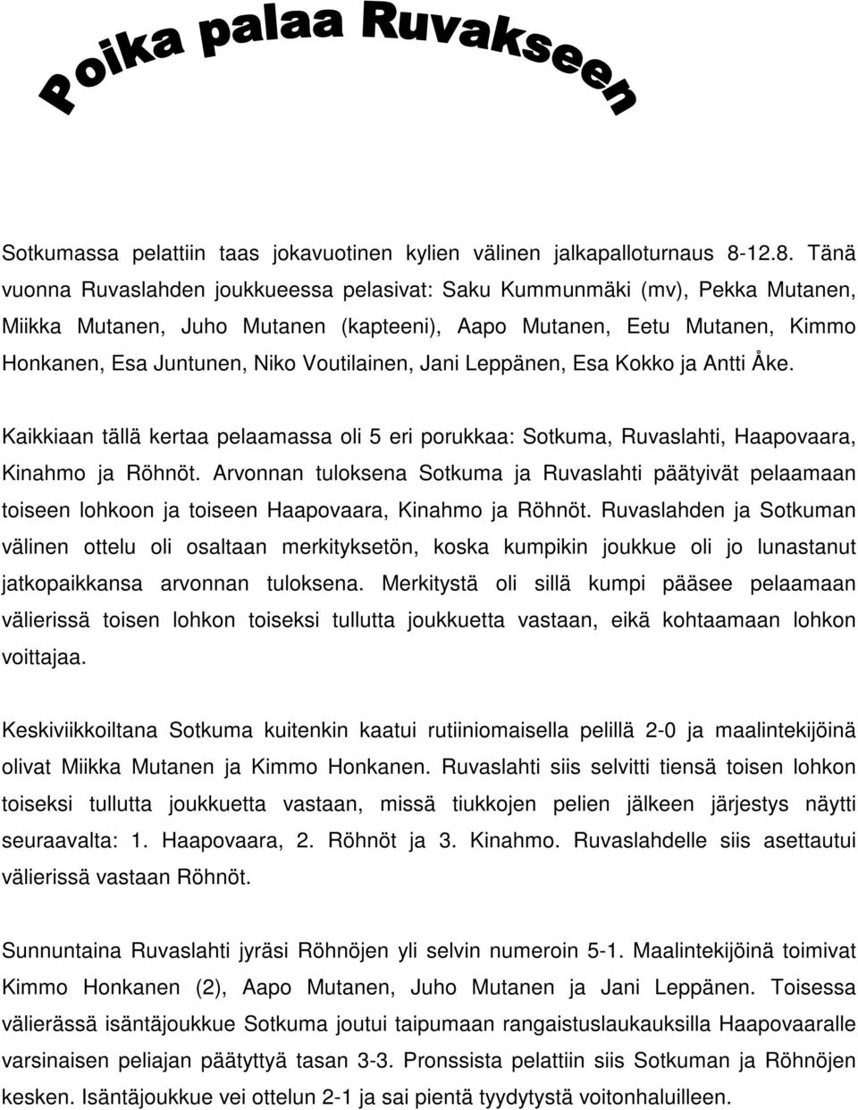 Voutilainen, Jani Leppänen, Esa Kokko ja Antti Åke. Kaikkiaan tällä kertaa pelaamassa oli 5 eri porukkaa: Sotkuma, Ruvaslahti, Haapovaara, Kinahmo ja Röhnöt.