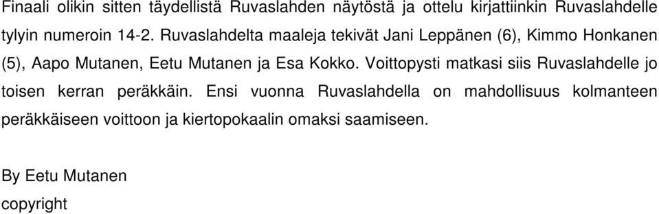 Ruvaslahdelta maaleja tekivät Jani Leppänen (6), Kimmo Honkanen (5), Aapo Mutanen, Eetu Mutanen ja Esa