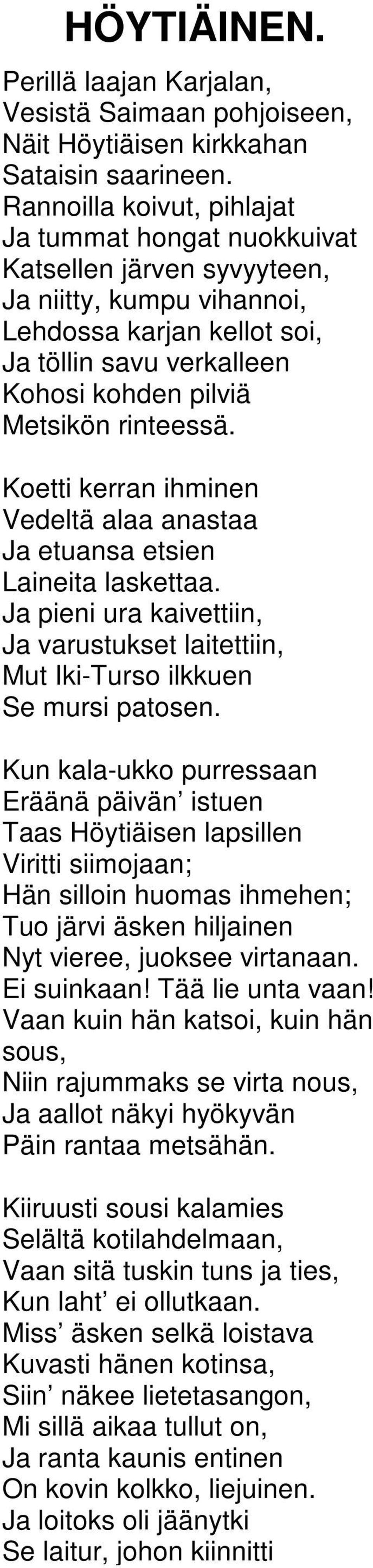 rinteessä. Koetti kerran ihminen Vedeltä alaa anastaa Ja etuansa etsien Laineita laskettaa. Ja pieni ura kaivettiin, Ja varustukset laitettiin, Mut Iki-Turso ilkkuen Se mursi patosen.