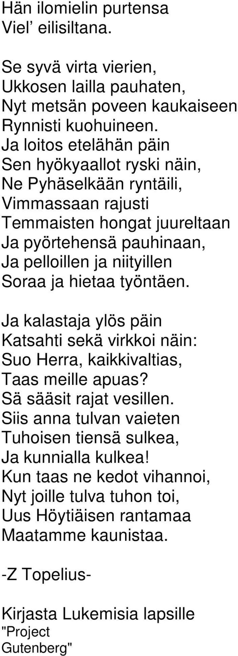 niityillen Soraa ja hietaa työntäen. Ja kalastaja ylös päin Katsahti sekä virkkoi näin: Suo Herra, kaikkivaltias, Taas meille apuas? Sä sääsit rajat vesillen.