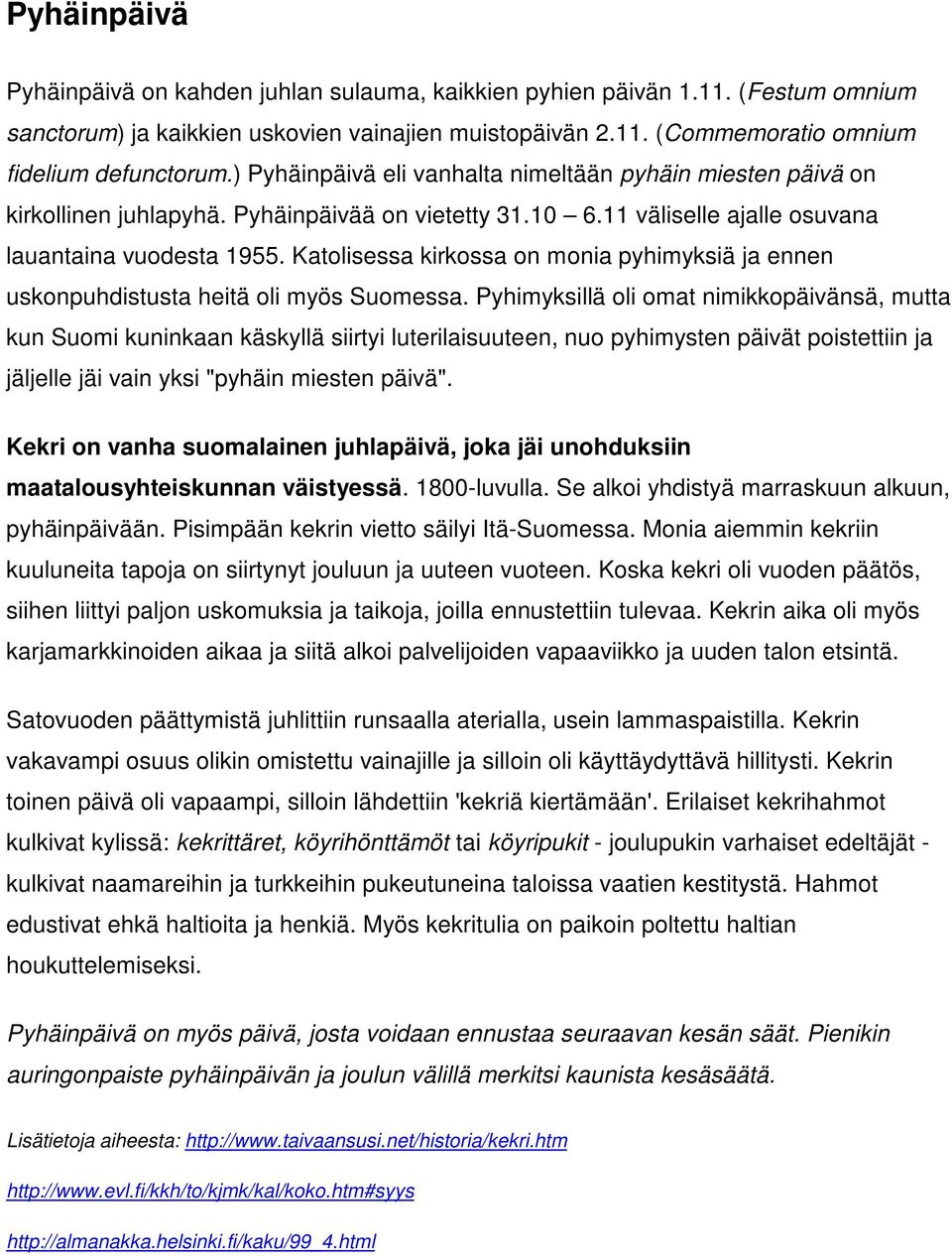 Katolisessa kirkossa on monia pyhimyksiä ja ennen uskonpuhdistusta heitä oli myös Suomessa.