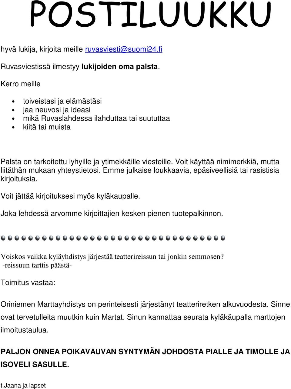 Voit käyttää nimimerkkiä, mutta liitäthän mukaan yhteystietosi. Emme julkaise loukkaavia, epäsiveellisiä tai rasistisia kirjoituksia. Voit jättää kirjoituksesi myös kyläkaupalle.