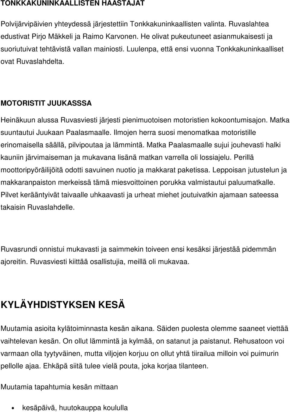 MOTORISTIT JUUKASSSA Heinäkuun alussa Ruvasviesti järjesti pienimuotoisen motoristien kokoontumisajon. Matka suuntautui Juukaan Paalasmaalle.