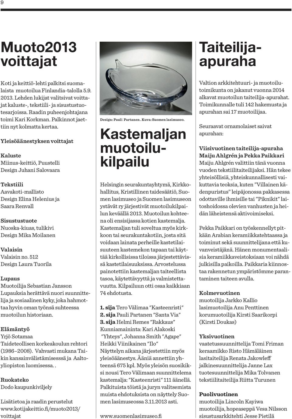 Yleisöäänestyksen voittajat Kaluste Miinus-keittiö, Puustelli Design Juhani Salovaara Tekstiili Aavakoti-mallisto Design Elina Helenius ja Saara Renvall Sisustustuote Nuoska-kiuas, tulikivi Design