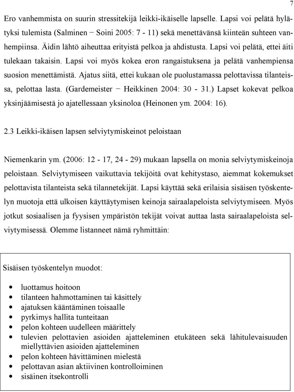 Ajatus siitä, ettei kukaan ole puolustamassa pelottavissa tilanteissa, pelottaa lasta. (Gardemeister Heikkinen 2004: 30-31.