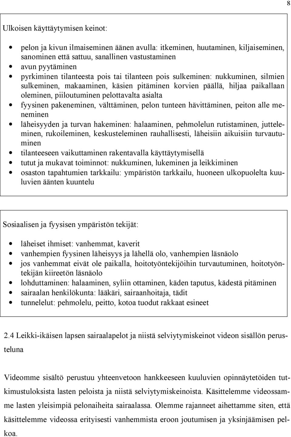 pakeneminen, välttäminen, pelon tunteen hävittäminen, peiton alle meneminen läheisyyden ja turvan hakeminen: halaaminen, pehmolelun rutistaminen, jutteleminen, rukoileminen, keskusteleminen