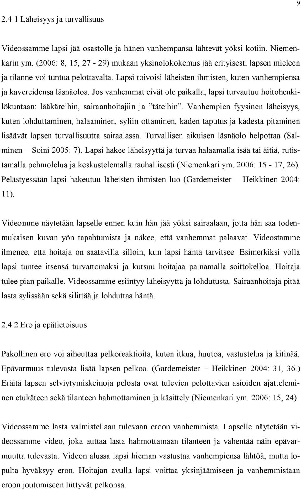 Jos vanhemmat eivät ole paikalla, lapsi turvautuu hoitohenkilökuntaan: lääkäreihin, sairaanhoitajiin ja täteihin.