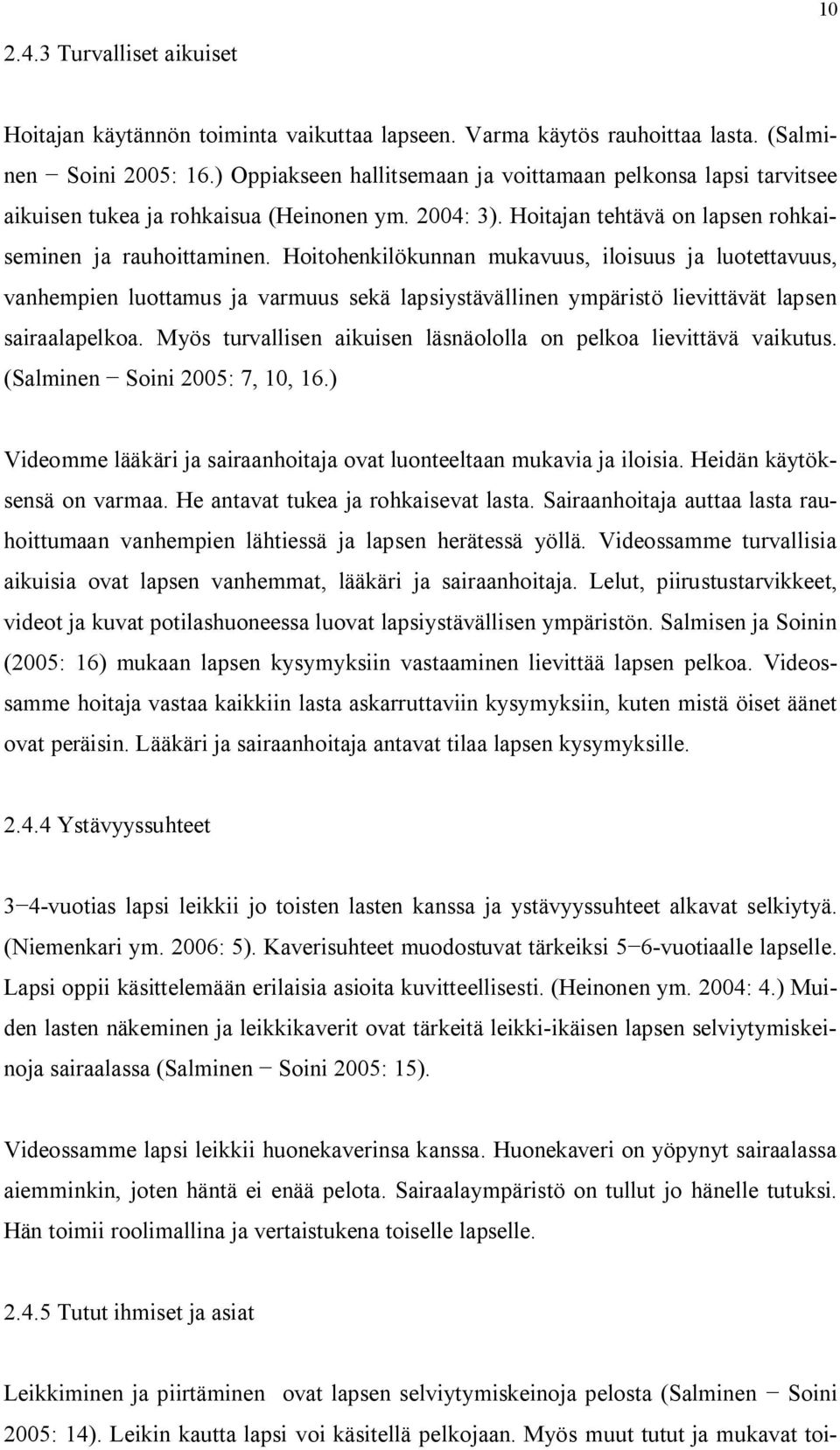 Hoitohenkilökunnan mukavuus, iloisuus ja luotettavuus, vanhempien luottamus ja varmuus sekä lapsiystävällinen ympäristö lievittävät lapsen sairaalapelkoa.