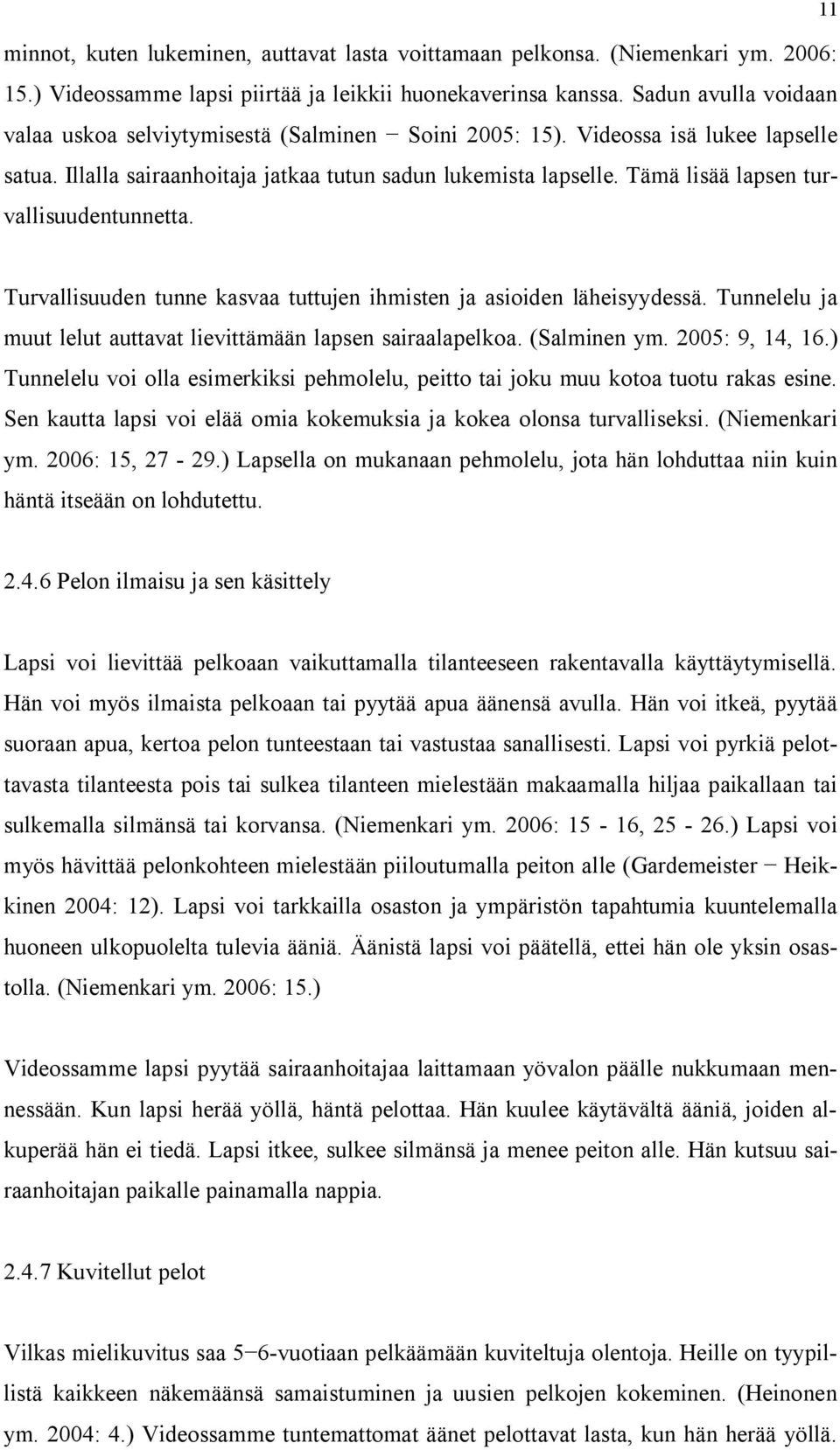 Tämä lisää lapsen turvallisuudentunnetta. Turvallisuuden tunne kasvaa tuttujen ihmisten ja asioiden läheisyydessä. Tunnelelu ja muut lelut auttavat lievittämään lapsen sairaalapelkoa. (Salminen ym.