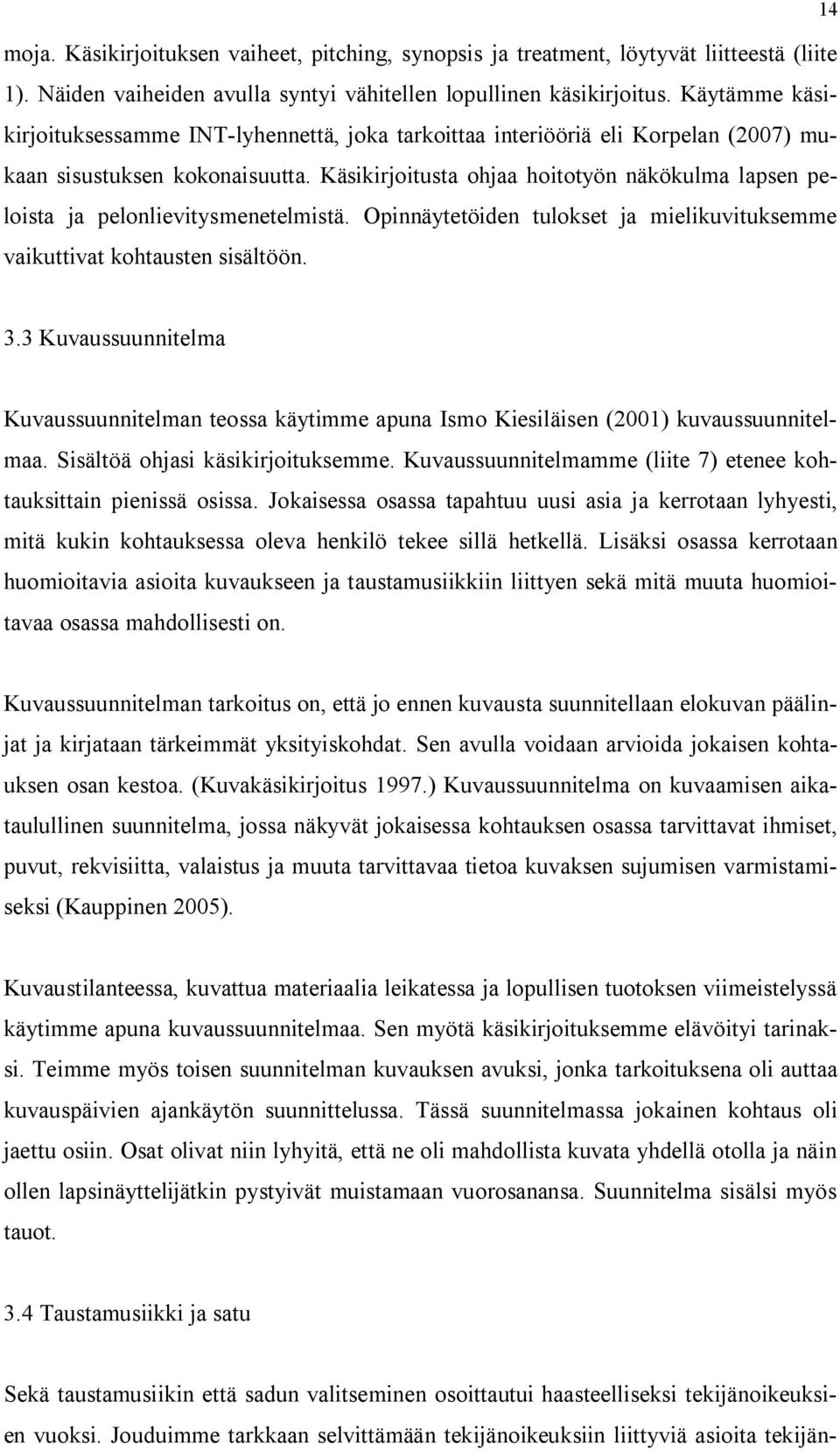 Käsikirjoitusta ohjaa hoitotyön näkökulma lapsen peloista ja pelonlievitysmenetelmistä. Opinnäytetöiden tulokset ja mielikuvituksemme vaikuttivat kohtausten sisältöön. 3.