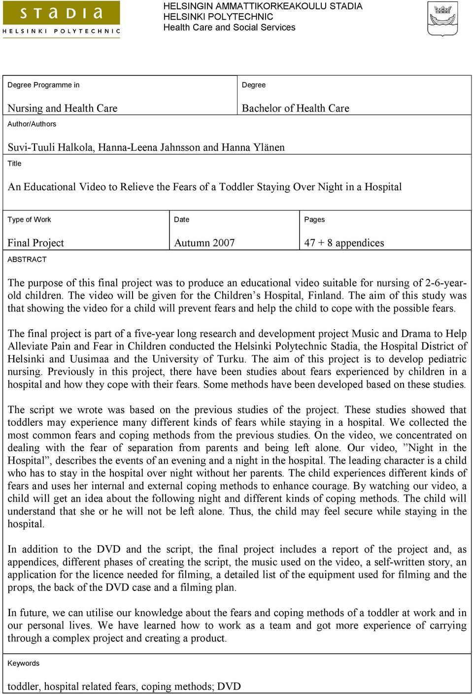 appendices The purpose of this final project was to produce an educational video suitable for nursing of 2-6-yearold children. The video will be given for the Children s Hospital, Finland.
