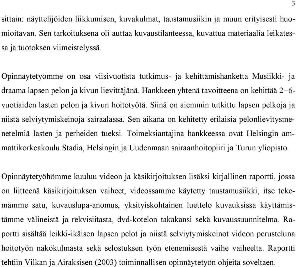 Opinnäytetyömme on osa viisivuotista tutkimus- ja kehittämishanketta Musiikki- ja draama lapsen pelon ja kivun lievittäjänä.