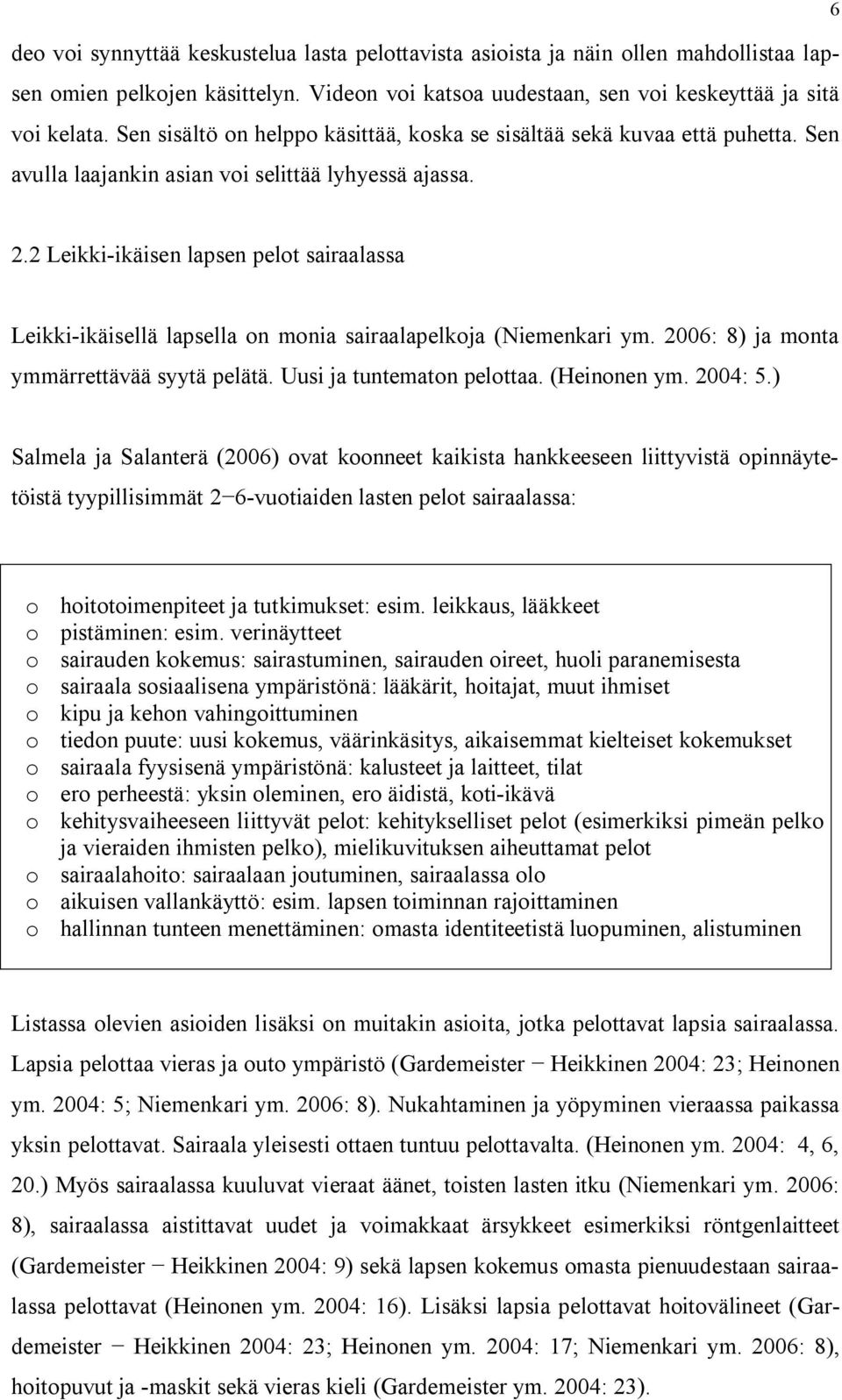 2 Leikki-ikäisen lapsen pelot sairaalassa Leikki-ikäisellä lapsella on monia sairaalapelkoja (Niemenkari ym. 2006: 8) ja monta ymmärrettävää syytä pelätä. Uusi ja tuntematon pelottaa. (Heinonen ym.