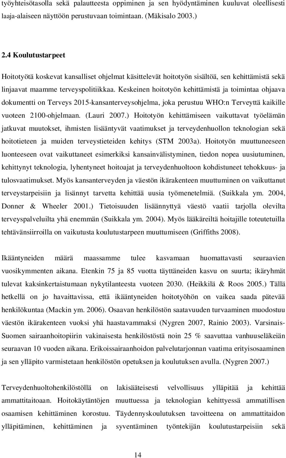 Keskeinen hoitotyön kehittämistä ja toimintaa ohjaava dokumentti on Terveys 2015-kansanterveysohjelma, joka perustuu WHO:n Terveyttä kaikille vuoteen 2100-ohjelmaan. (Lauri 2007.