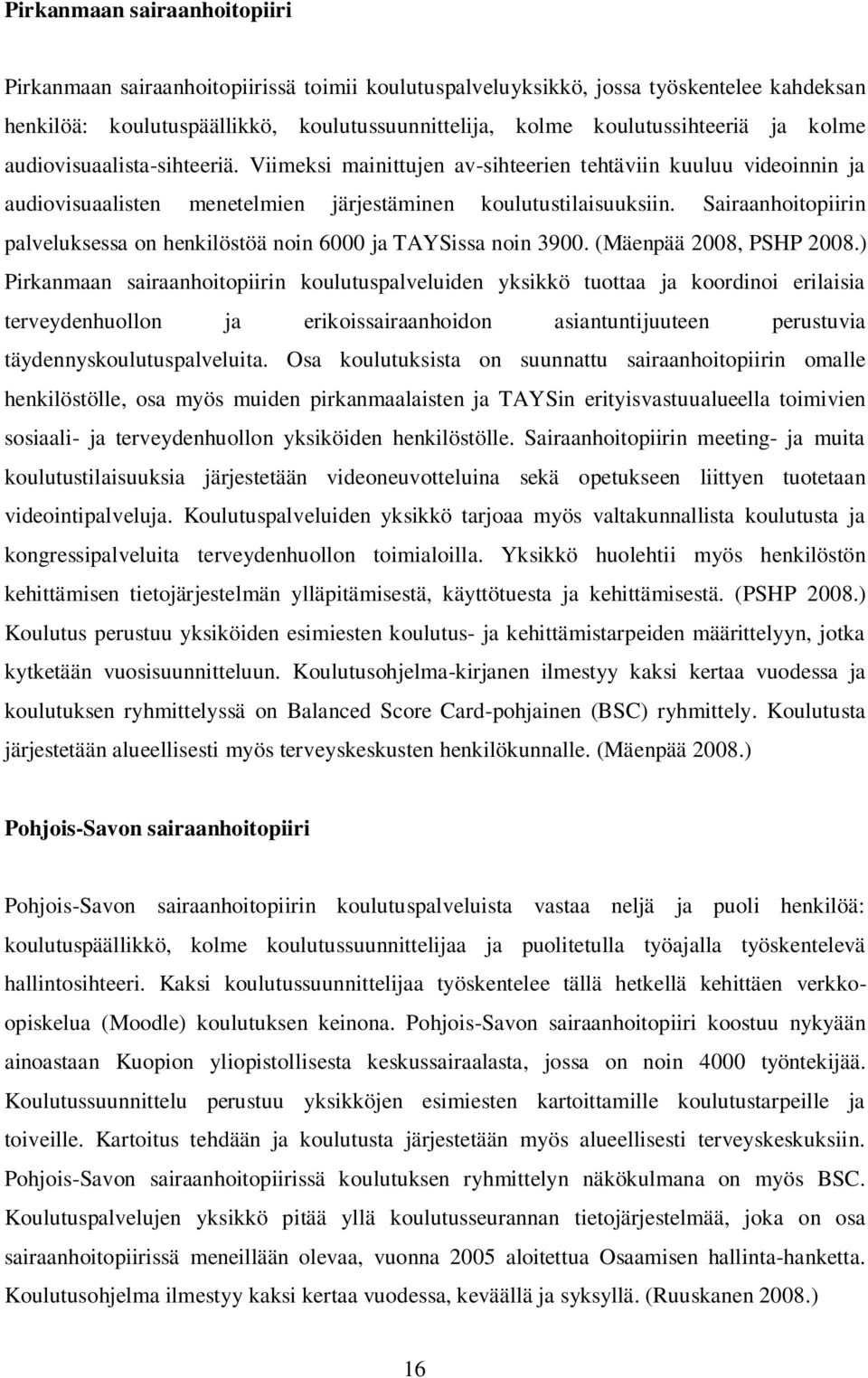 Sairaanhoitopiirin palveluksessa on henkilöstöä noin 6000 ja TAYSissa noin 3900. (Mäenpää 2008, PSHP 2008.