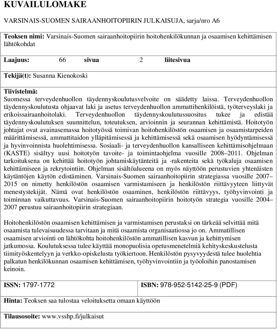 Terveydenhuollon täydennyskoulutusta ohjaavat laki ja asetus terveydenhuollon ammattihenkilöistä, työterveyslaki ja erikoissairaanhoitolaki.