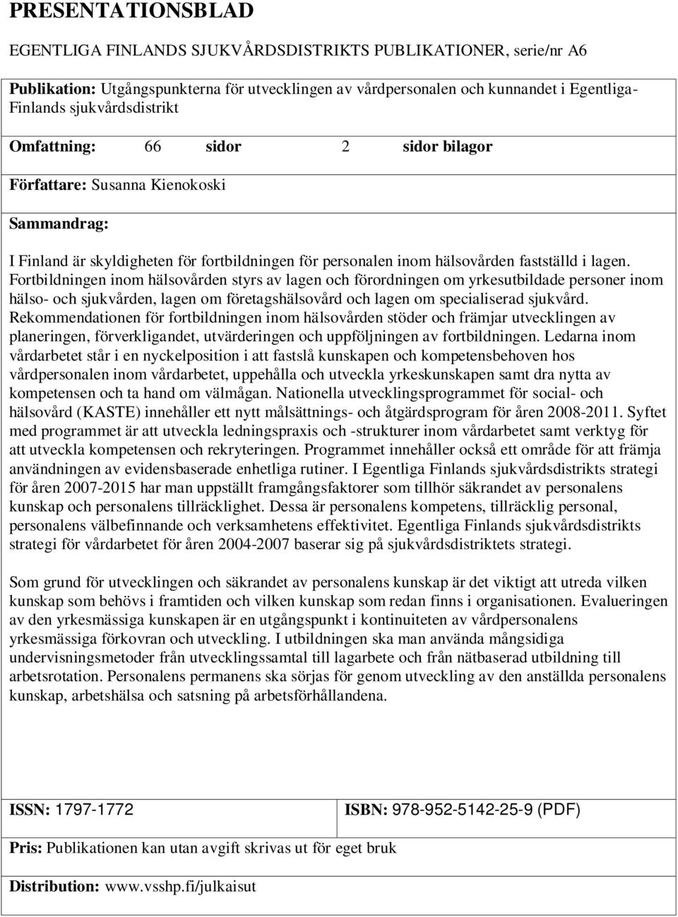 Fortbildningen inom hälsovården styrs av lagen och förordningen om yrkesutbildade personer inom hälso- och sjukvården, lagen om företagshälsovård och lagen om specialiserad sjukvård.