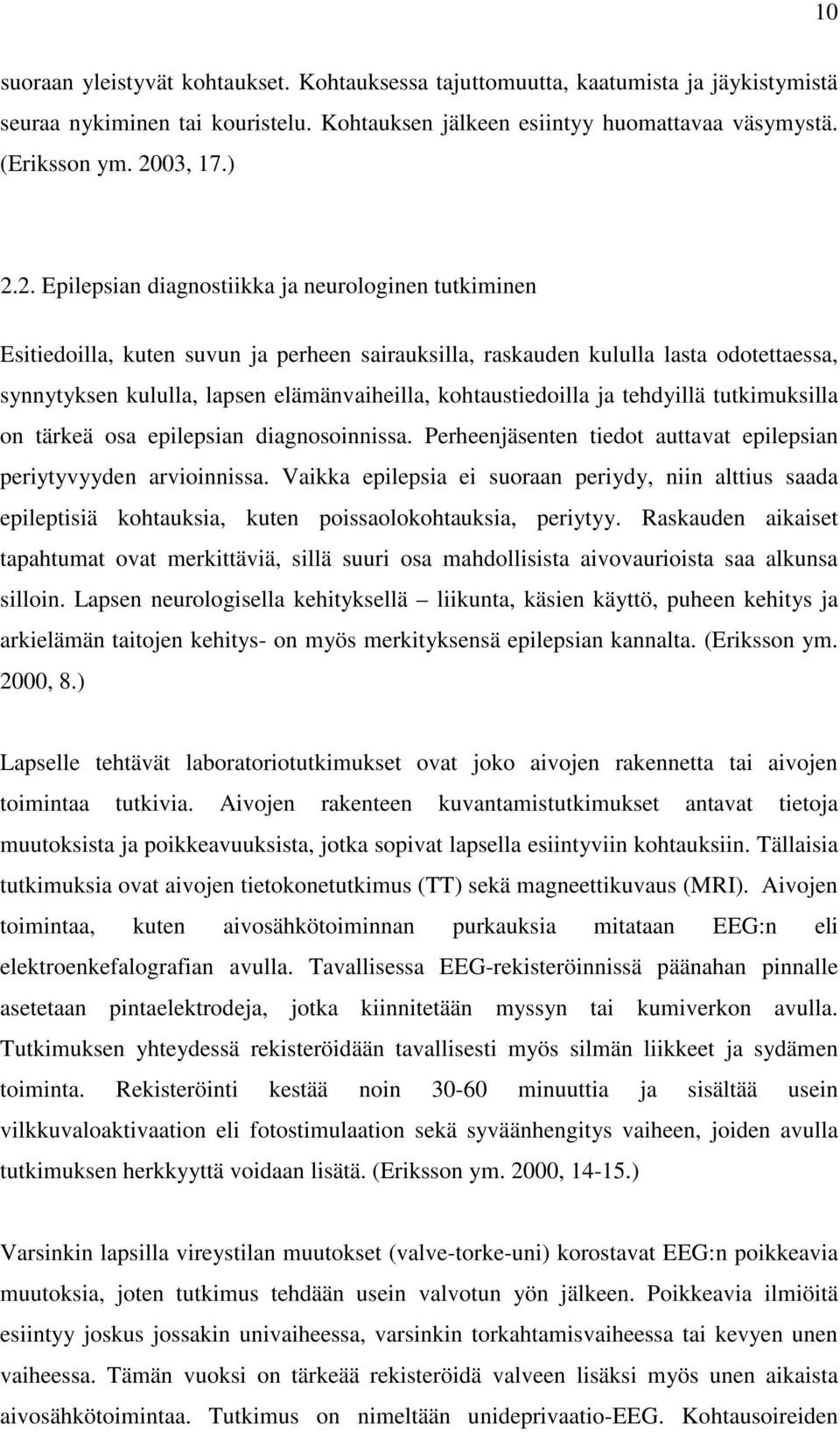 kohtaustiedoilla ja tehdyillä tutkimuksilla on tärkeä osa epilepsian diagnosoinnissa. Perheenjäsenten tiedot auttavat epilepsian periytyvyyden arvioinnissa.