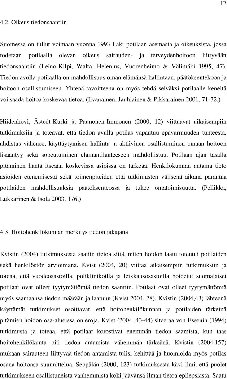 (Leino-Kilpi, Walta, Helenius, Vuorenheimo & Välimäki 1995, 47). Tiedon avulla potilaalla on mahdollisuus oman elämänsä hallintaan, päätöksentekoon ja hoitoon osallistumiseen.