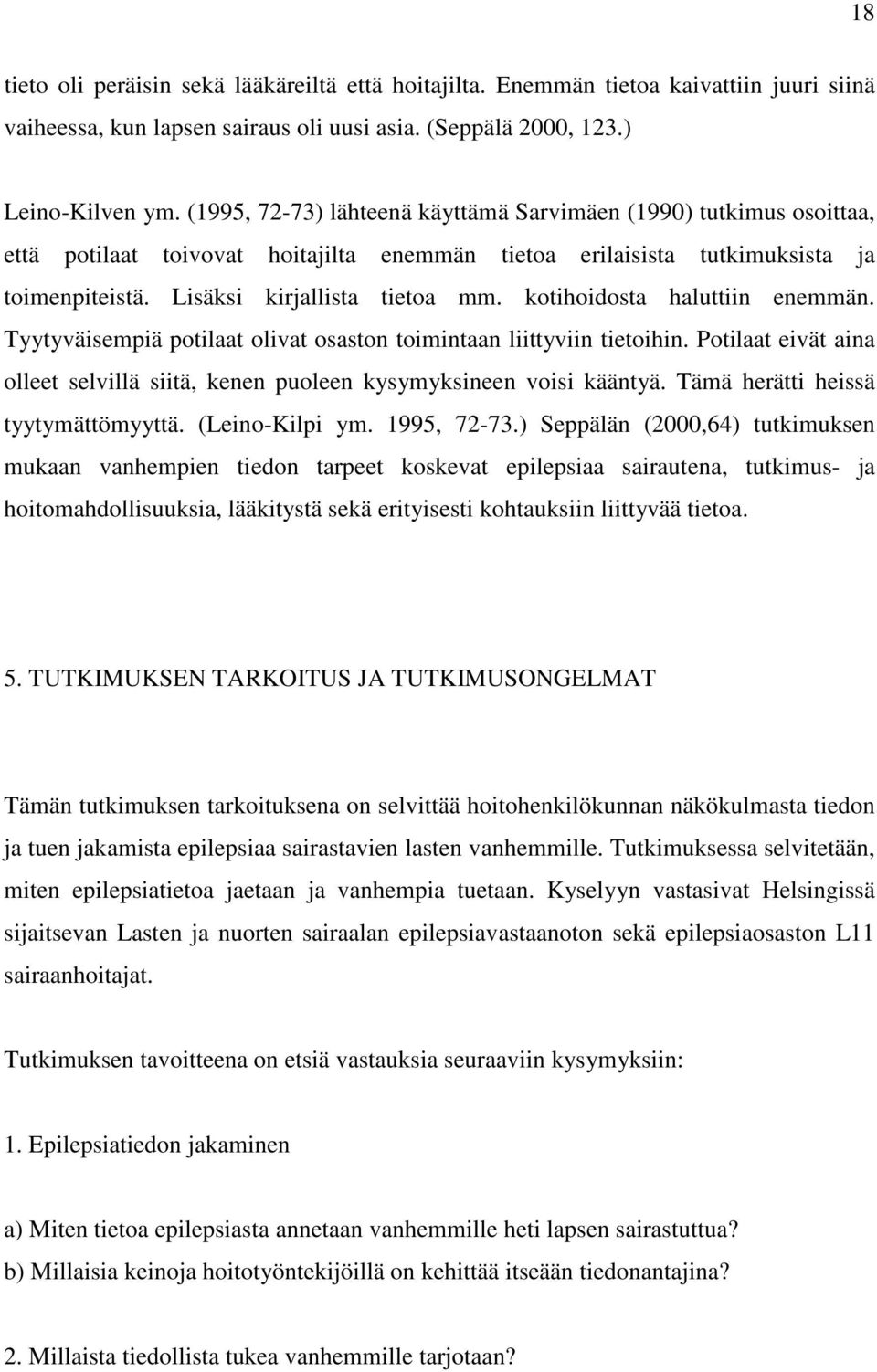 kotihoidosta haluttiin enemmän. Tyytyväisempiä potilaat olivat osaston toimintaan liittyviin tietoihin. Potilaat eivät aina olleet selvillä siitä, kenen puoleen kysymyksineen voisi kääntyä.