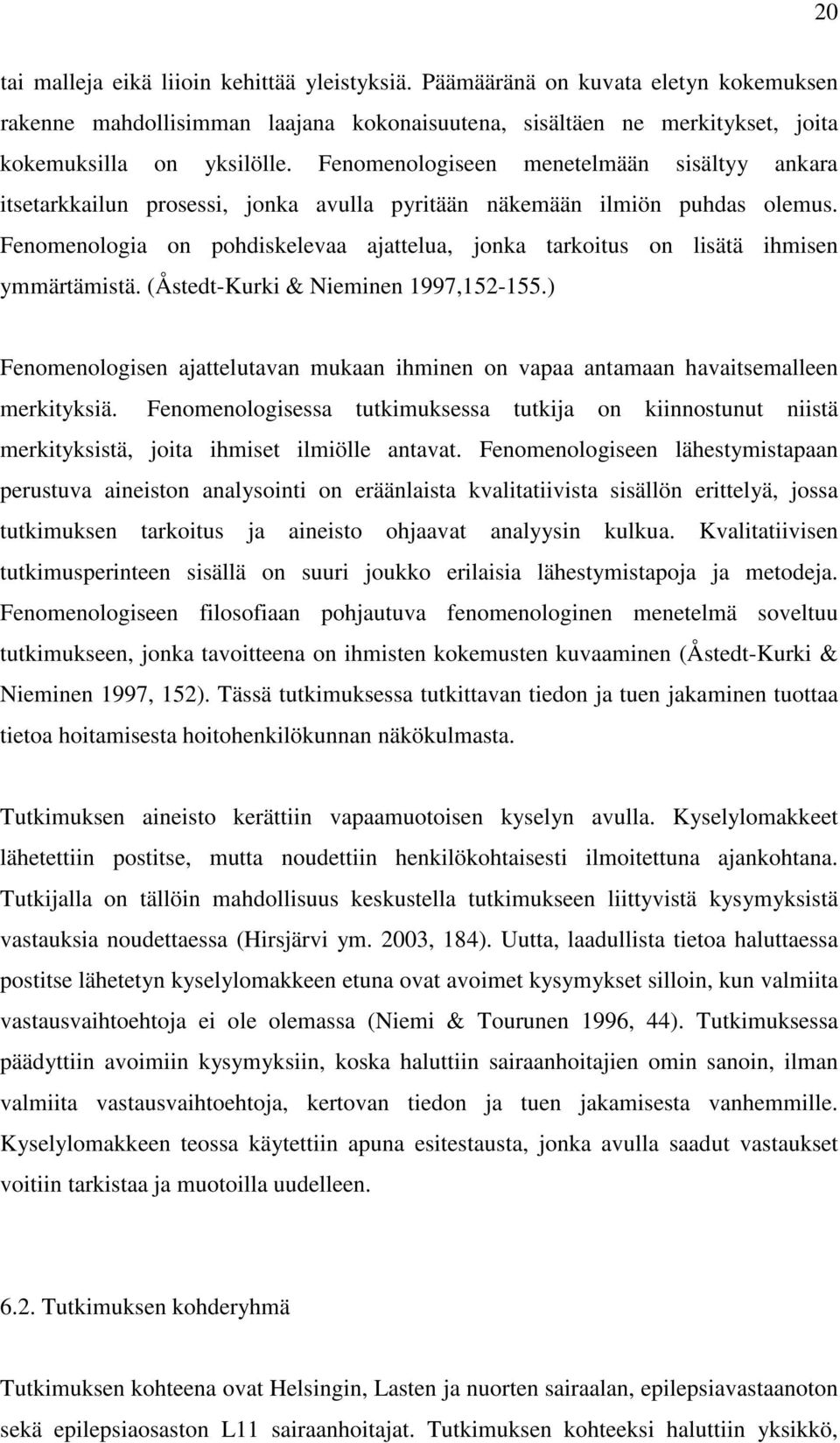 Fenomenologia on pohdiskelevaa ajattelua, jonka tarkoitus on lisätä ihmisen ymmärtämistä. (Åstedt-Kurki & Nieminen 1997,152-155.